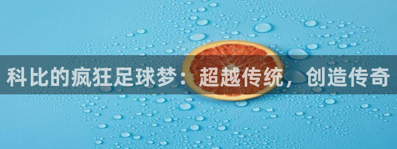 科比的疯狂足球梦：超越传统，创造传奇