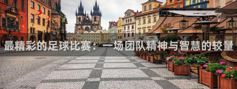  最精彩的足球比赛：一场团队精神与智慧的较量