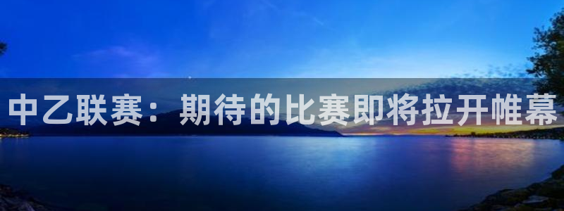 中乙联赛：期待的比赛即将拉开帷幕