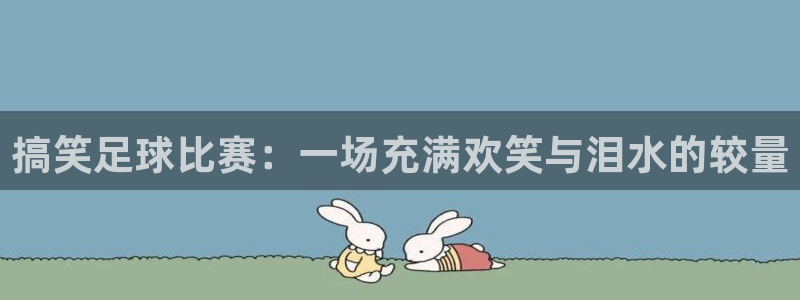 搞笑足球比赛：一场充满欢笑与泪水的较量