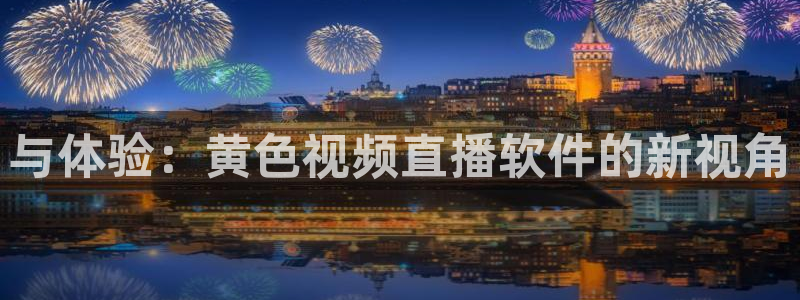 so米体育直播在线播放：与体验：黄色视频直播软件的新视角