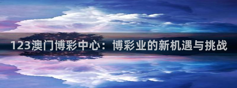 so米体育直播在线观看直播nba：123澳门博彩中心：博彩业的新机遇与挑战